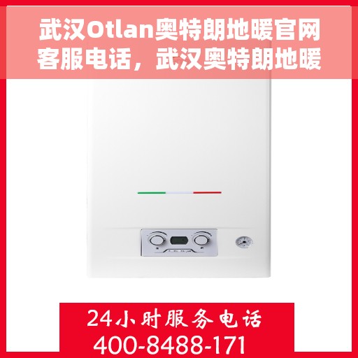 武汉Otlan奥特朗地暖官网客服电话，武汉奥特朗地暖官网客服电话及售后服务热线解析
