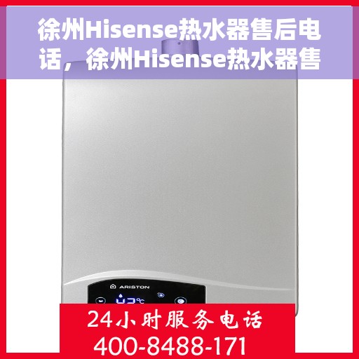 徐州Hisense热水器售后电话，徐州Hisense热水器售后服务热线及电话公布