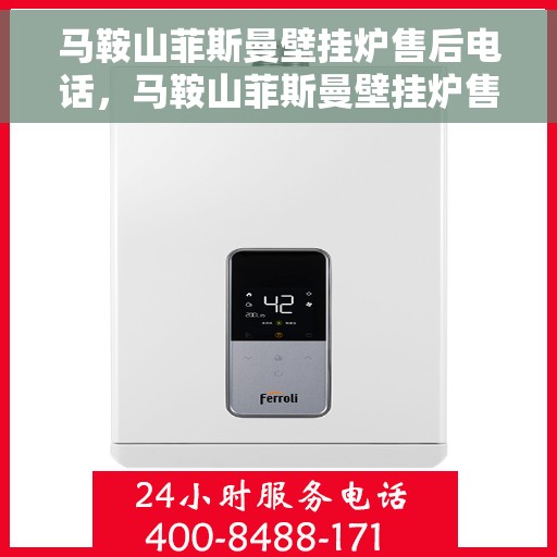 马鞍山菲斯曼壁挂炉售后电话，马鞍山菲斯曼壁挂炉售后服务热线及电话全攻略