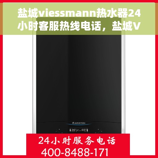 盐城viessmann热水器24小时客服热线电话，盐城Viessmann热水器全天候客服热线电话，专业解决您的热水需求！