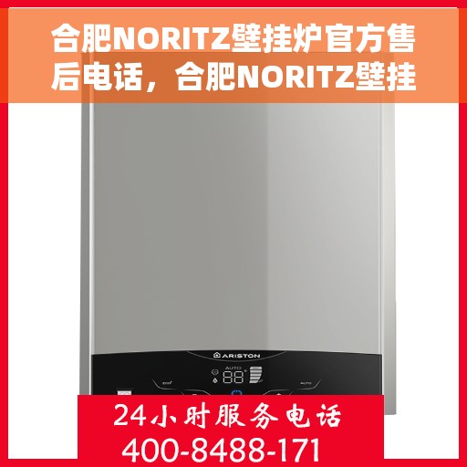 合肥NORITZ壁挂炉官方售后电话，合肥NORITZ壁挂炉售后电话及维修服务指南
