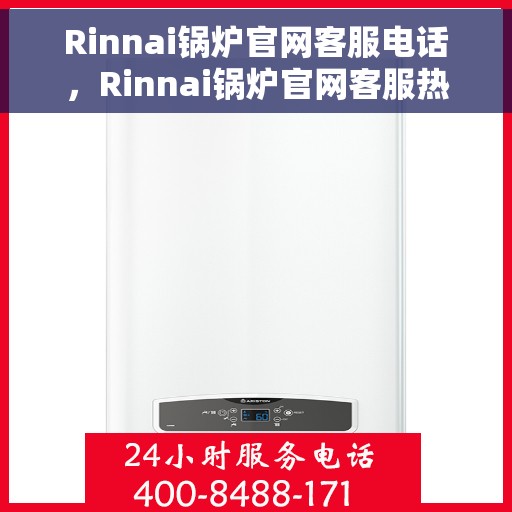 Rinnai锅炉官网客服电话，Rinnai锅炉官网客服热线电话，专业支持与咨询服务的连接桥梁。