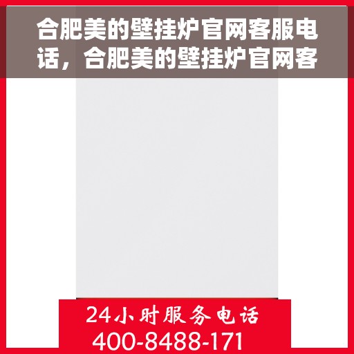合肥美的壁挂炉官网客服电话，合肥美的壁挂炉官网客服热线，专业解答，贴心服务