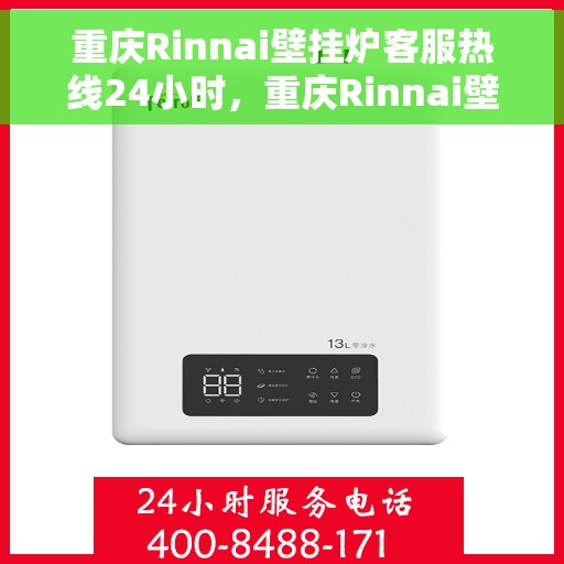 重庆Rinnai壁挂炉客服热线24小时，重庆Rinnai壁挂炉全天候客服热线，专业服务随时在线