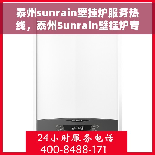 泰州sunrain壁挂炉服务热线，泰州Sunrain壁挂炉专业服务热线，快速响应您的需求