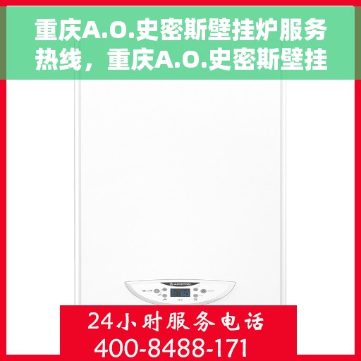 重庆A.O.史密斯壁挂炉服务热线，重庆A.O.史密斯壁挂炉服务热线，专业维修与售后支持团队为您护航