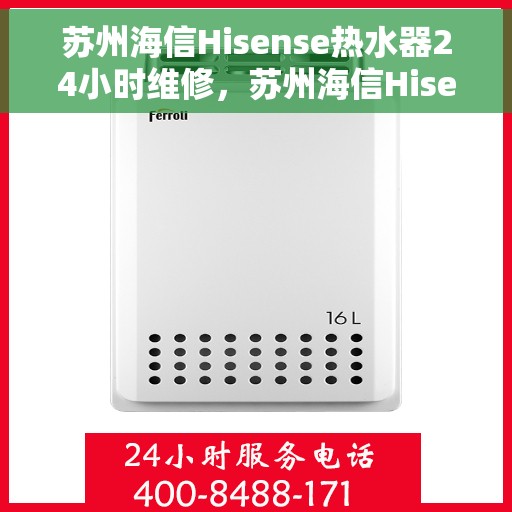 苏州海信Hisense热水器24小时维修，苏州海信Hisense热水器全天候专业维修服务