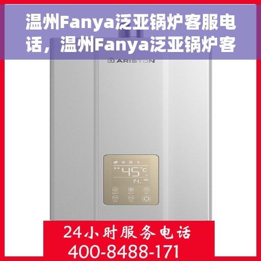 温州Fanya泛亚锅炉客服电话，温州Fanya泛亚锅炉客服热线及联系方式