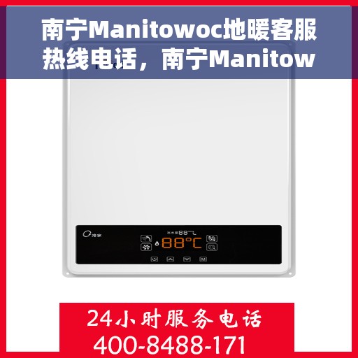 南宁Manitowoc地暖客服热线电话，南宁Manitowoc地暖客服热线电话号码大全，一站式服务与支持