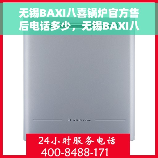 无锡BAXI八喜锅炉官方售后电话多少，无锡BAXI八喜锅炉官方售后电话及维修服务指南