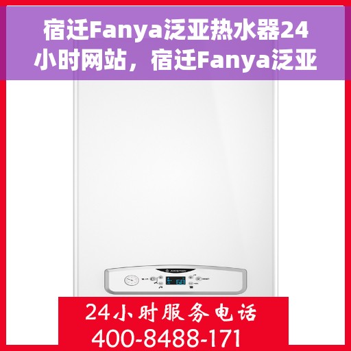 宿迁Fanya泛亚热水器24小时网站，宿迁Fanya泛亚热水器全天候在线服务网站