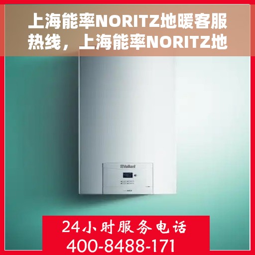 上海能率NORITZ地暖客服热线，上海能率NORITZ地暖客服热线，专业解答您的地暖问题