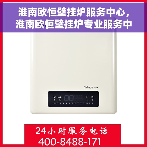 淮南欧恒壁挂炉服务中心，淮南欧恒壁挂炉专业服务中心