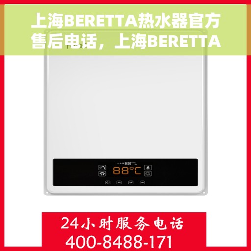 上海BERETTA热水器官方售后电话，上海BERETTA热水器售后官方联系电话服务专线