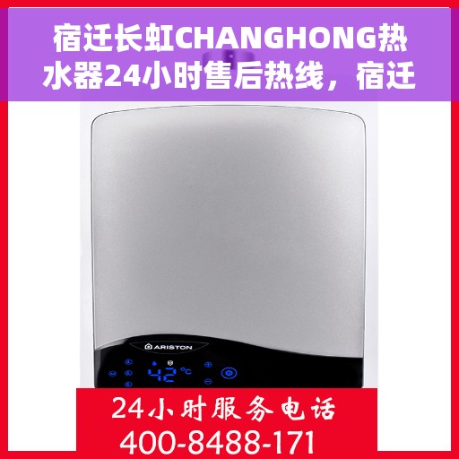 宿迁长虹CHANGHONG热水器24小时售后热线，宿迁长虹CHANGHONG热水器全天候售后热线服务保障