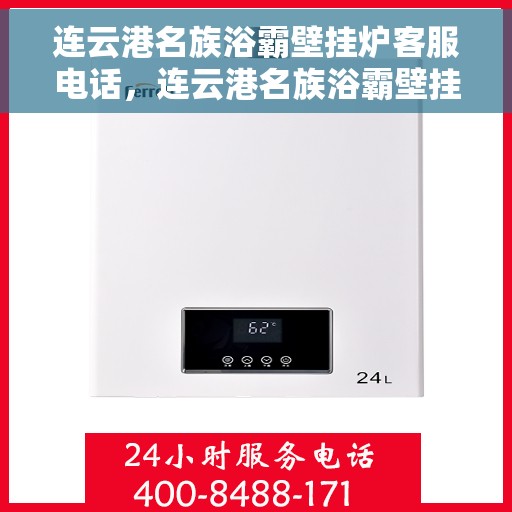 连云港名族浴霸壁挂炉客服电话，连云港名族浴霸壁挂炉客服热线及咨询指南