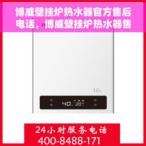 博威壁挂炉热水器官方售后电话，博威壁挂炉热水器售后专线，专业解决您的维修与咨询需求！