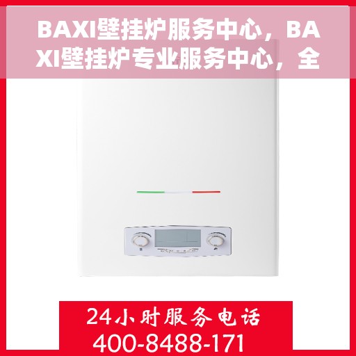 BAXI壁挂炉服务中心，BAXI壁挂炉专业服务中心，全方位保障您的温暖生活