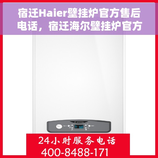 宿迁Haier壁挂炉官方售后电话，宿迁海尔壁挂炉官方售后联系电话及维修服务指南
