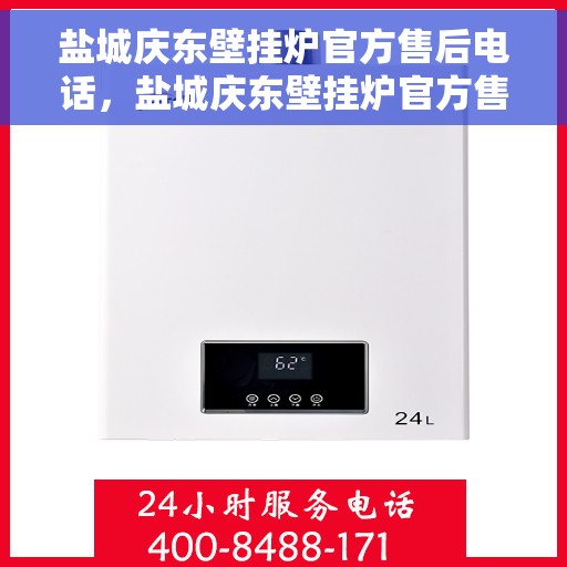 盐城庆东壁挂炉官方售后电话，盐城庆东壁挂炉官方售后热线及维修服务指南