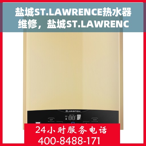 盐城ST.LAWRENCE热水器维修，盐城ST.LAWRENCE热水器专业维修服务