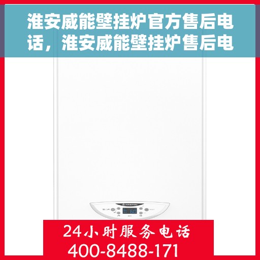 淮安威能壁挂炉官方售后电话，淮安威能壁挂炉售后电话及维修服务详解