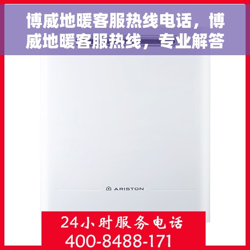 博威地暖客服热线电话，博威地暖客服热线，专业解答，温暖您的每一个冬天