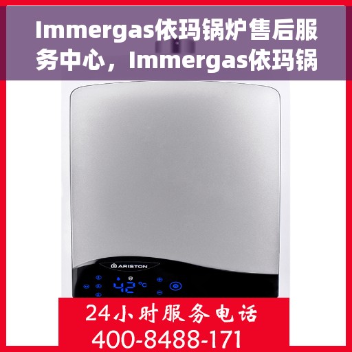 Immergas依玛锅炉售后服务中心，Immergas依玛锅炉售后服务中心，专业维修与贴心服务