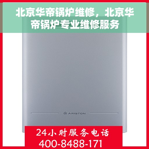 北京华帝锅炉维修，北京华帝锅炉专业维修服务