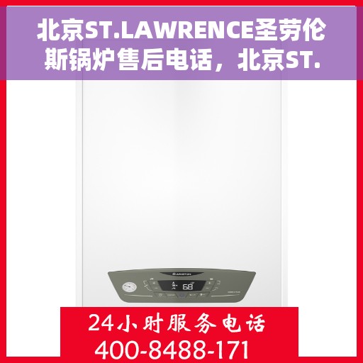 北京ST.LAWRENCE圣劳伦斯锅炉售后电话，北京ST.LAWRENCE圣劳伦斯锅炉售后服务中心联系电话