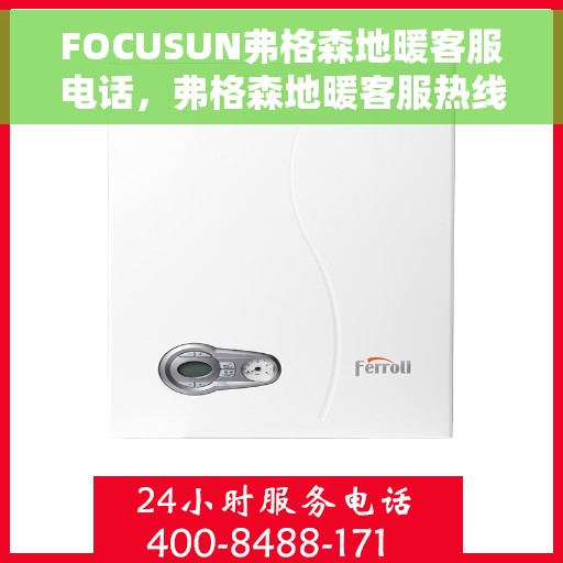 FOCUSUN弗格森地暖客服电话，弗格森地暖客服热线及售后服务联系方式