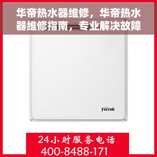华帝热水器维修，华帝热水器维修指南，专业解决故障，保障热水供应无阻