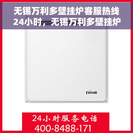 无锡万利多壁挂炉客服热线24小时，无锡万利多壁挂炉全天候客服热线，温暖守护您的温暖生活
