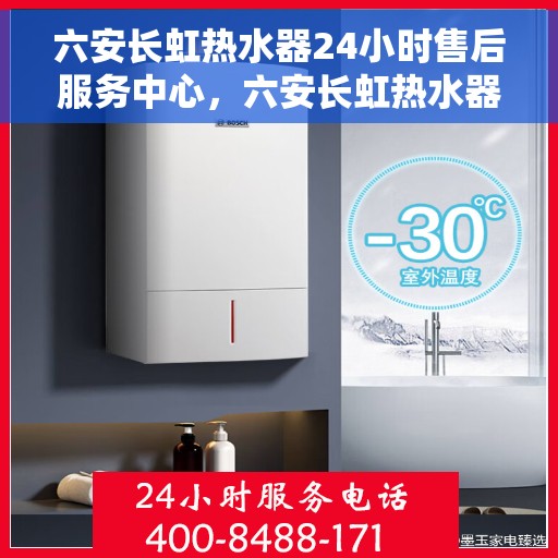 六安长虹热水器24小时售后服务中心，六安长虹热水器全天候售后服务中心，专业维修，无忧保障