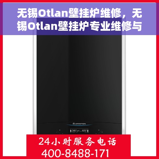 无锡Otlan壁挂炉维修，无锡Otlan壁挂炉专业维修与保养