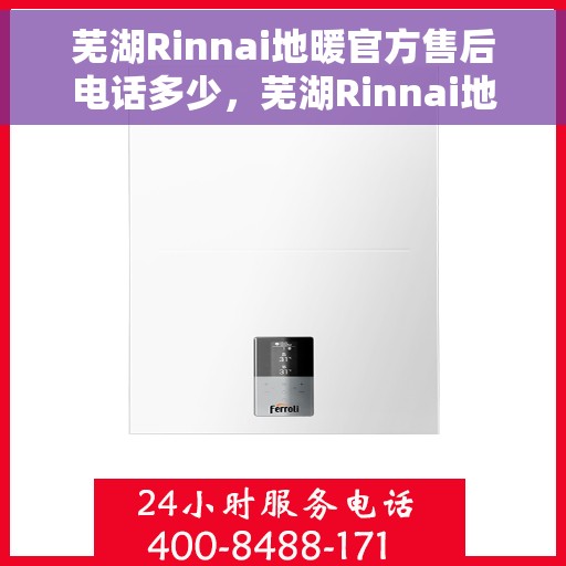 芜湖Rinnai地暖官方售后电话多少，芜湖Rinnai地暖官方售后电话查询指南