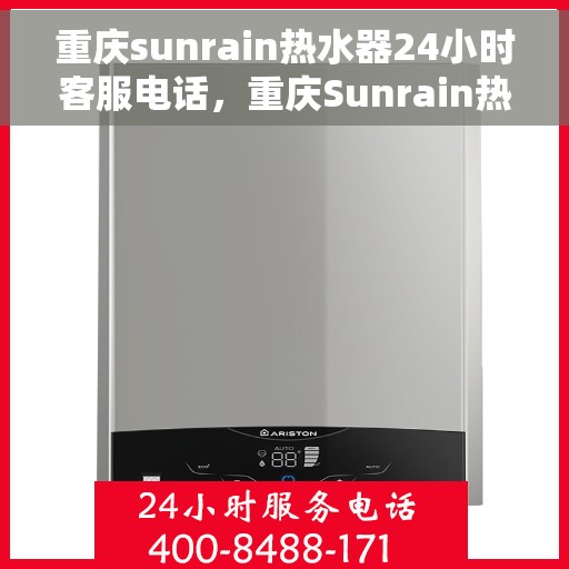 重庆sunrain热水器24小时客服电话，重庆Sunrain热水器全天候客服热线电话