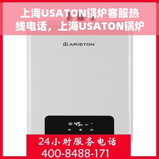 上海USATON锅炉客服热线电话，上海USATON锅炉客服热线电话号码公布