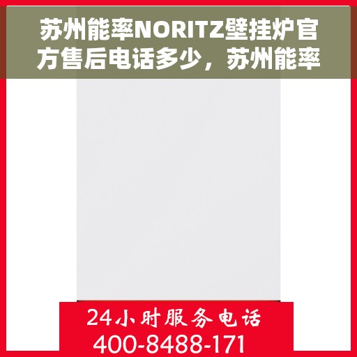 苏州能率NORITZ壁挂炉官方售后电话多少,苏州能率NORITZ壁挂炉售后电话及维修服务指南 苏州能率NORITZ壁挂炉官方售后电话多少,苏州能率NORITZ壁挂炉售后电话及维修服务指南