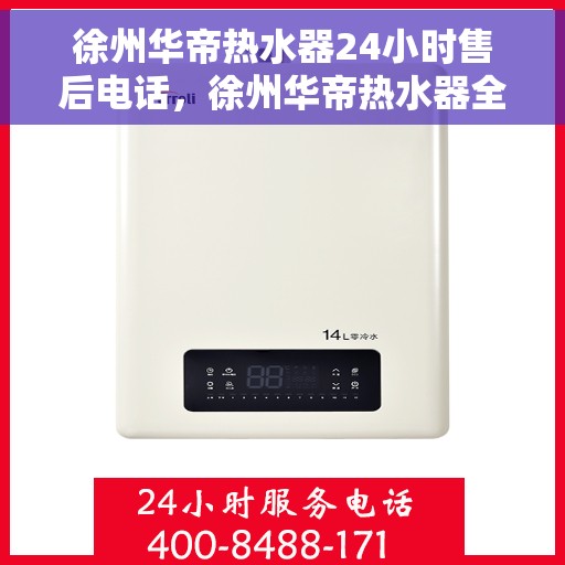 徐州华帝热水器24小时售后电话，徐州华帝热水器全天候售后热线，贴心服务一键即达