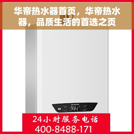 华帝热水器首页，华帝热水器，品质生活的首选之页