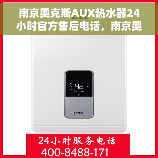 南京奥克斯AUX热水器24小时官方售后电话，南京奥克斯AUX热水器全天候官方售后热线电话服务解析