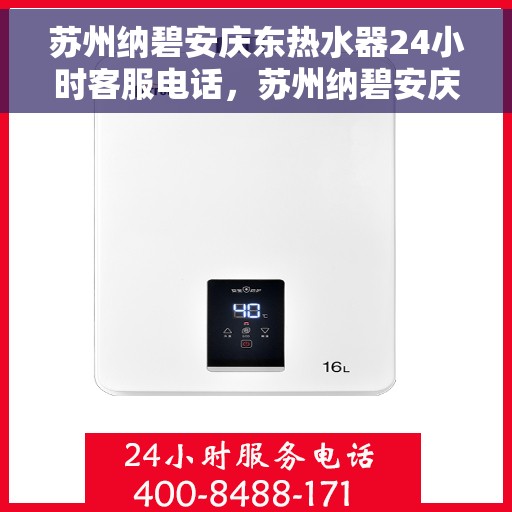 苏州纳碧安庆东热水器24小时客服电话，苏州纳碧安庆东热水器全天候客服热线，贴心服务随时在线