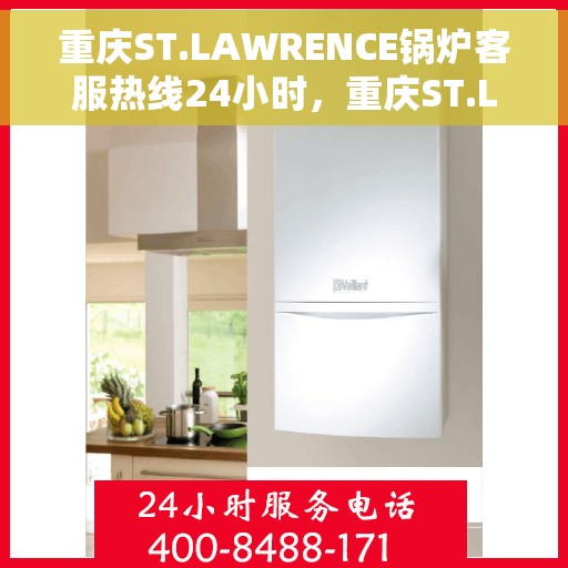 重庆ST.LAWRENCE锅炉客服热线24小时，重庆ST.LAWRENCE锅炉全天候客服热线，贴心服务不打烊