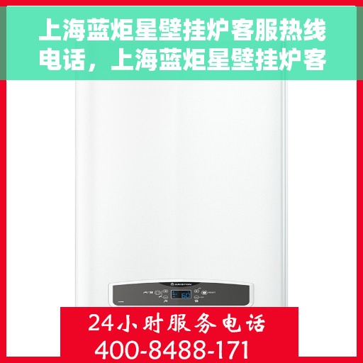 上海蓝炬星壁挂炉客服热线电话，上海蓝炬星壁挂炉客服热线电话一览，专业团队为您提供贴心服务！