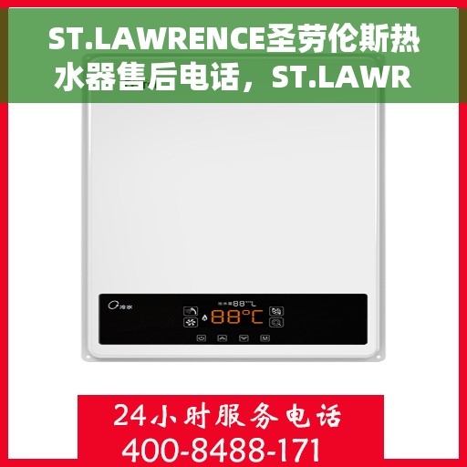 ST.LAWRENCE圣劳伦斯热水器售后电话，ST.LAWRENCE圣劳伦斯热水器售后服务热线及电话全攻略