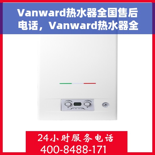 Vanward热水器全国售后电话，Vanward热水器全国售后服务热线，专业团队，贴心服务