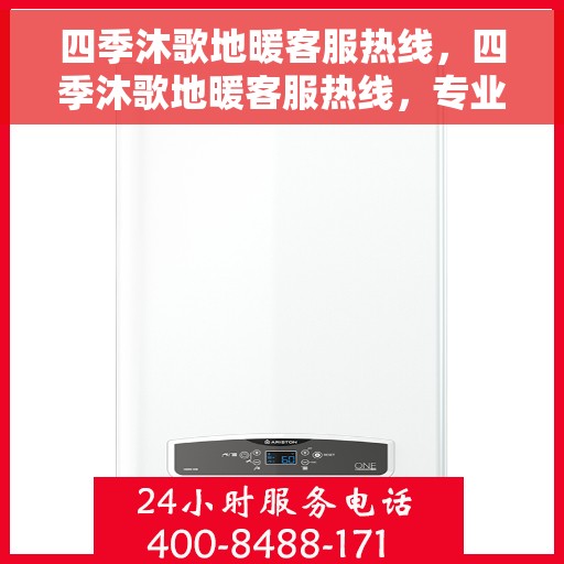 四季沐歌地暖客服热线，四季沐歌地暖客服热线，专业解答，温暖您的每一个冬季。