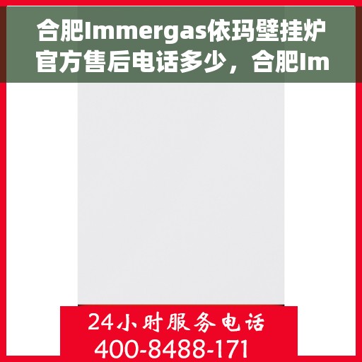 合肥Immergas依玛壁挂炉官方售后电话多少，合肥Immergas依玛壁挂炉售后电话及官方维修服务热线