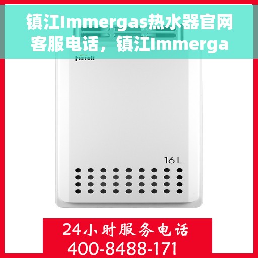 镇江Immergas热水器官网客服电话，镇江Immergas热水器官网客服热线电话汇总